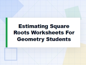 Estimate Square Roots with Geometry Practice Worksheets