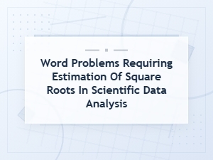 Applying Estimation of Square Roots in Scientific Data